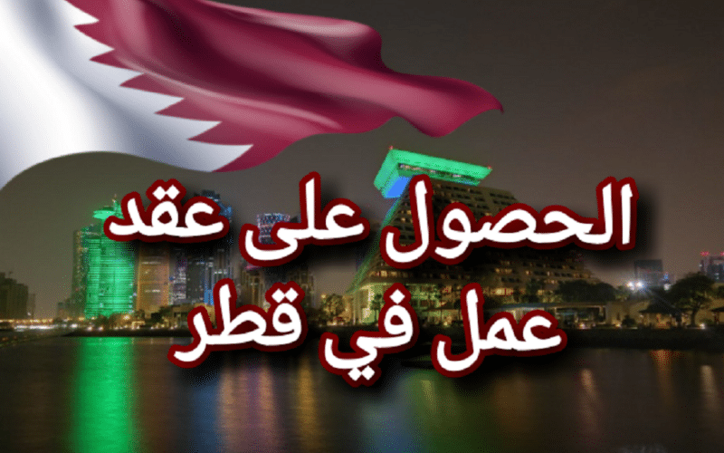 لمن يبحث عن بديل للسعوية … طريقة اصدار عقود عمل في قطر .. كيف تحصل على عقد عمل وفيزا للعمل في قطر ؟