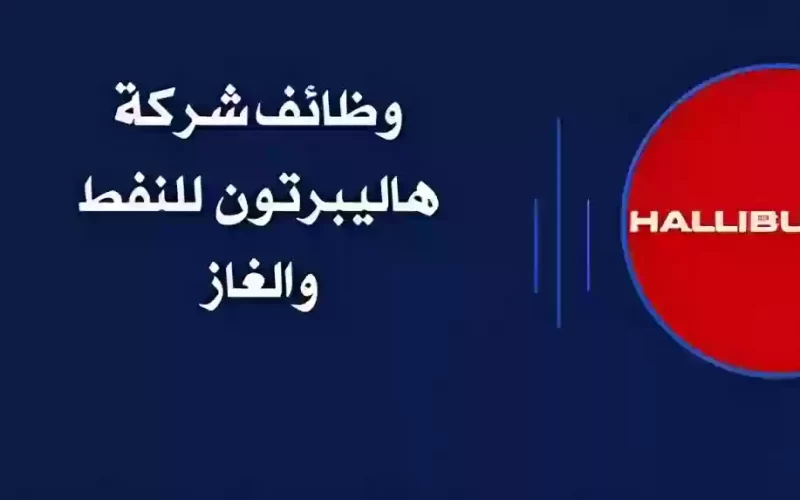 عاجل… شركة هاليبرتون السعودية للنفط والغاز تستدعي جميع من يجيد هذه المهن …سوف تمنحهم رواتب بالدولار!!