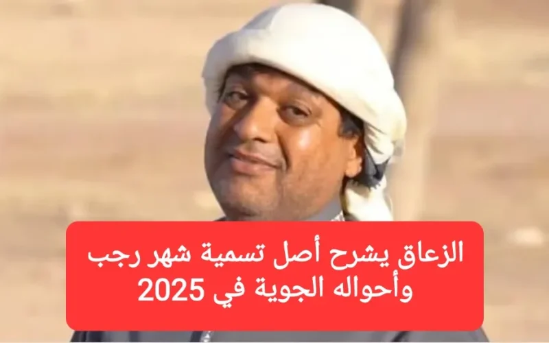 الزعاق يشرح أصل تسمية شهر رجب وأحواله الجوية في 2025