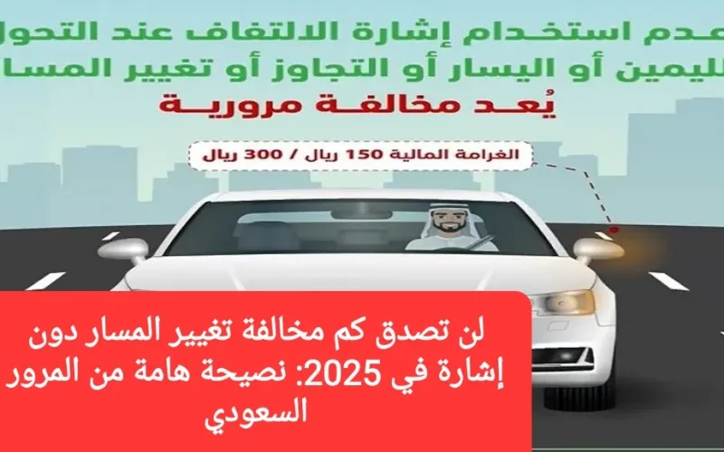 لن تصدق كم مخالفة تغيير المسار دون إشارة في 2025.. نصيحة هامة من المرور السعودي