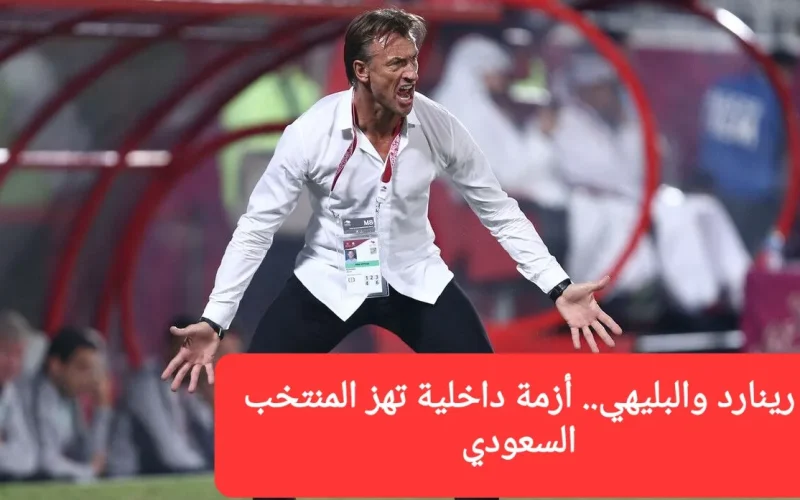 رينارد والبليهي.. أزمة داخلية تهز المنتخب السعودي